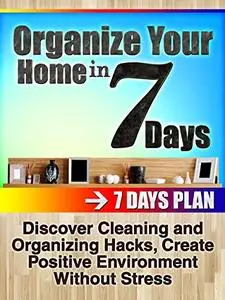 Organize your home in 7 days: Discover Cleaning and Organizing Hacks