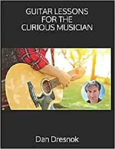 Guitar Lessons for the Curious Musician (The Curious Guitarist)