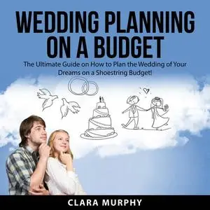 «Wedding Planning On a Budget» by Clara Murphy