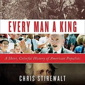 Every Man a King: A Short, Colorful History of American Populists [Audiobook]
