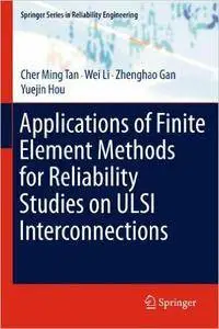 Cher Ming Tan, Wei Li - Applications of Finite Element Methods for Reliability Studies on ULSI Interconnections [Repost]