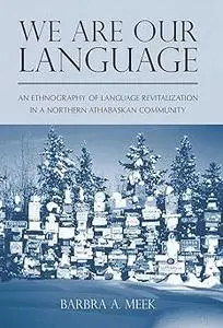 We Are Our Language: An Ethnography of Language Revitalization in a Northern Athabaskan Community