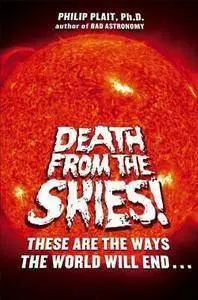 Philip Plait - Death from the Skies!: The Science Behind the End of the World