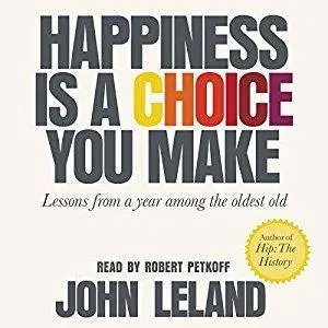 Happiness Is a Choice You Make: Lessons from a Year Among the Oldest Old [Audiobook]