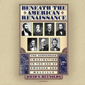 Beneath the American Renaissance: The Subversive Imagination in the Age of Emerson and Melville [Audiobook]