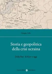 Giorgio Cella - Storia e geopolitica della crisi ucraina. Dalla Rus’ di Kiev a oggi