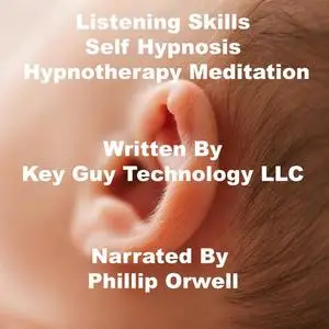 «Listening Skills Self Hypnosis Hypnotherapy Meditation» by Key Guy Technology LLC