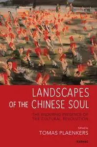 Landscapes of the Chinese Soul: The Enduring Presence of the Cultural Revolution