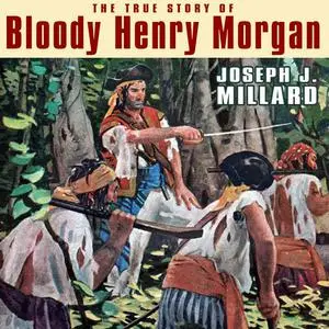 «The True Story of Bloody Henry Morgan» by Joseph Millard