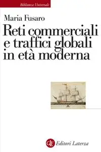 Maria Fusaro - Reti commerciali e traffici globali in età moderna