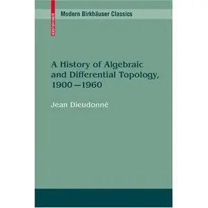 A History of Algebraic and Differential Topology, 1900 - 1960 (Modern Birkhäuser Classics)  