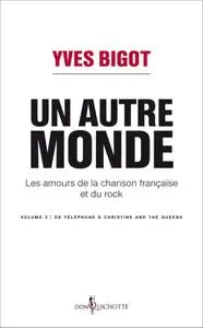 Yves Bigot, "Un autre monde: Les amours de la chanson française et du rock", tome 2