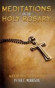 «Meditations on the Holy Rosary» by Peter C. Morrison