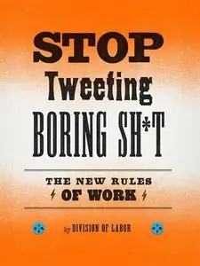 Stop Tweeting Boring Sh*t: The New Rules of Work (repost)