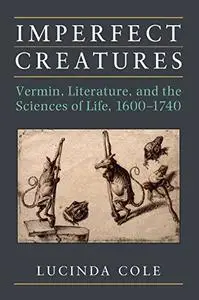 Imperfect Creatures: Vermin, Literature, and the Sciences of Life, 1600-1740