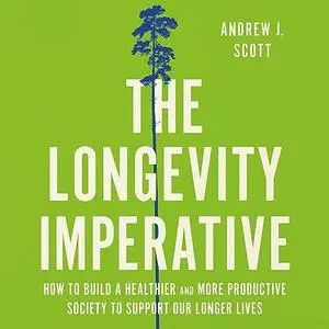 The Longevity Imperative: How to Build a Healthier and More Productive Society to Support Our Longer Lives [Audiobook]