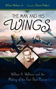 The Man and His Wings: William A. Wellman and the Making of the First Best Picture
