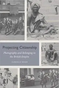 Projecting Citizenship: Photography and Belonging in the British Empire