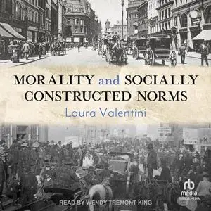 Morality and Socially Constructed Norms [Audiobook]