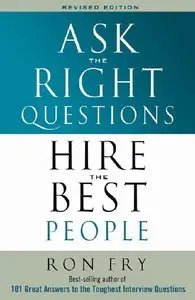 Ronald W. Fry - Ask the Right Questions Hire the Best People