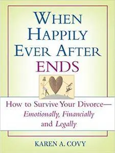 When Happily Ever After Ends: How to Survive Your Divorce Emotionally, Financially and Legally (Repost)