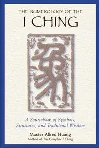 The Numerology of the I Ching: A Sourcebook of Symbols, Structures, and Traditional Wisdom