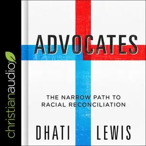 «Advocates: The Narrow Path to Racial Reconciliation» by Dhati Lewis