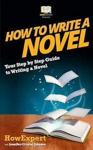 How To Write a Novel: Your Step-By-Step Guide To Writing a Novel