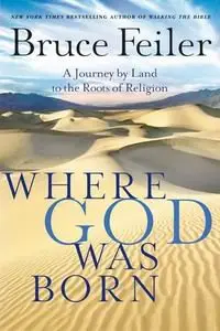 Where God Was Born: A Journey by Land to the Roots of Religion