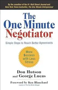 The One Minute Negotiator: Simple Steps to Reach Better Agreements