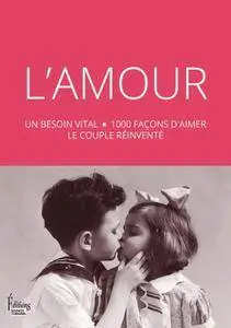 Collectif, "L'Amour : Un besoin vital - 1000 façons d'aimer, le couple réinventé"
