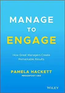 Manage to Engage: How Great Managers Create Remarkable Results