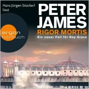 Peter James - Rigor Mortis. Ein neuer Fall für Roy Grace