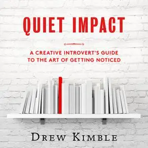 «Quiet Impact - A Creative Introvert's Guide to the Art of Getting Noticed» by Drew Kimble