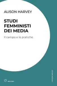 Alison Harvey - Studi femministi dei media. Il campo e le pratiche