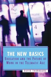 David D. Thornburg - The New Basics: Education and the Future of Work in the Telematic Age