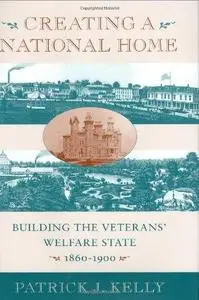 Creating a National Home: Building the Veterans' Welfare State, 1860-1900