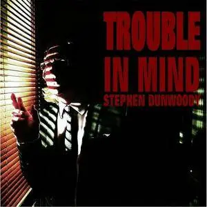Stephen Dunwoody - Trouble in Mind (2016)