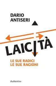 Dario Antiseri - Laicità. Le sue radici, le sue ragioni (2010)