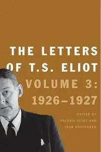 The Letters of T. S. Eliot: Volume 3: 1926-1927