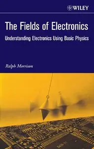 The Fields of Electronics: Understanding Electronics Using Basic Physics