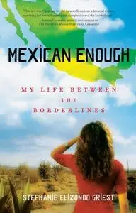 «Mexican Enough: My Life between the Borderlines» by Stephanie Elizondo Griest