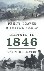 «Penny Loaves and Butter Cheap: Britain In 1846» by Stephen Bates