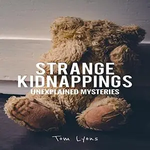 Strange Kidnappings: Unexplained Mysteries