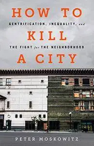 How to Kill a City: Gentrification, Inequality, and the Fight for the Neighborhood