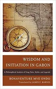 Wisdom and Initiation in Gabon: A Philosophical Analysis of Fang Tales, Myths, and Legends