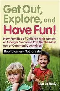 Get Out, Explore, and Have Fun!: How Families of Children With Autism or Asperger Syndrome Can Get the Most Out of Commu