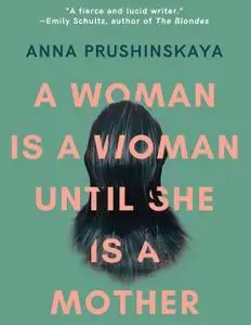 «A Woman Is a Woman Until She Is a Mother» by Anna Prushinskaya