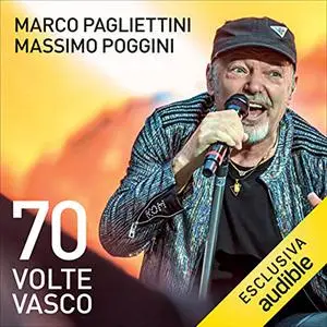 «70 volte Vasco꞉ Storia di una rockstar» by Marco Pagliettini, Massimo Poggini