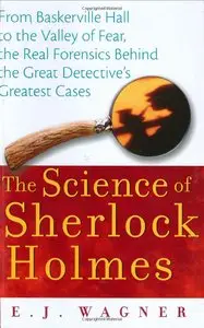 The Science of Sherlock Holmes: From Baskerville Hall to the Valley of Fear, the Real Forensics Behind
